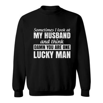 Sometimes I Look At My Husband And Think You Are One Lucky Man Sweatshirt - Seseable