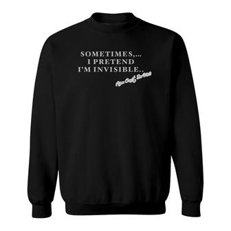 Sometimes I Pretend Im Invisible Sweatshirt | Mazezy