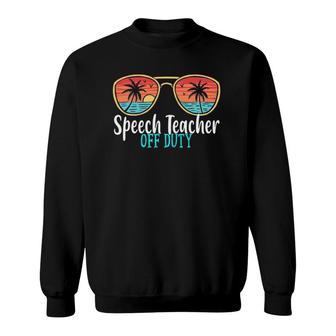 Speech Teacher Off Duty Happy Last Day Of School Summer 2021 Ver2 Sweatshirt - Seseable