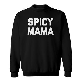 Spicy Mama Funny Saying Sarcastic Novelty Humor Mom Sweatshirt | Mazezy