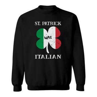 St Patrick Was Italian Italy Flag Shamrock Sweatshirt - Seseable
