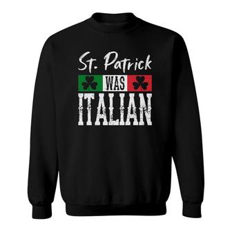 St Patrick Was Italian St Patricks Day Shamrock Italy Flag Sweatshirt - Seseable