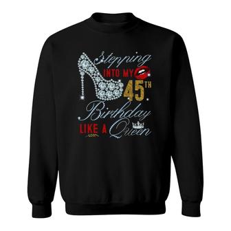 Stepping Into My 45Th Birthday Like A Queen 45 Years Old Sweatshirt