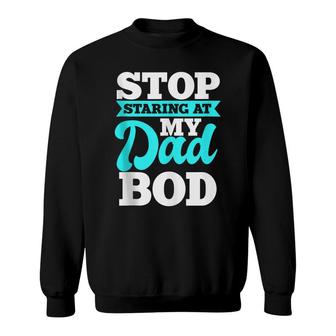 Stop Staring At My Dad Bod Funny Husband Workout Outfit Sweatshirt - Seseable