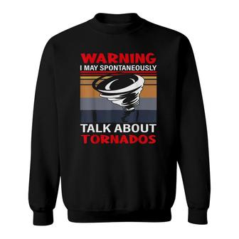 Storm Chaser Warning I May Spontaneously Talk About Tornados Sweatshirt - Seseable