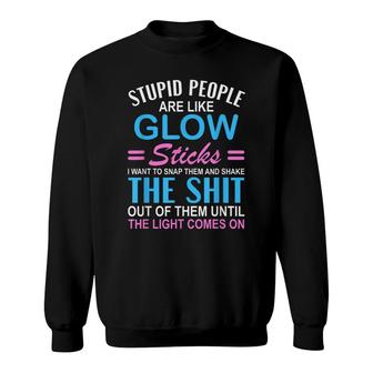 Stupid People Are Like-Glow Sticks Funny Sarcastic Saying Sweatshirt - Seseable