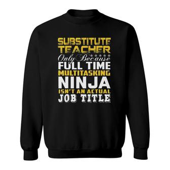 Substitute Teacher Ninja Isnt An Actual Job Title Sweatshirt - Seseable