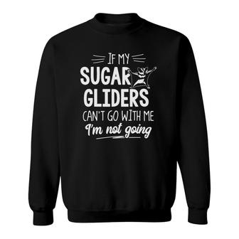 Sugar Gliders For Small Animal Lovers Im Not Going Sweatshirt | Mazezy
