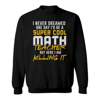 Super Cool Funny Math Teacher Nice Gifts Sweatshirt - Seseable