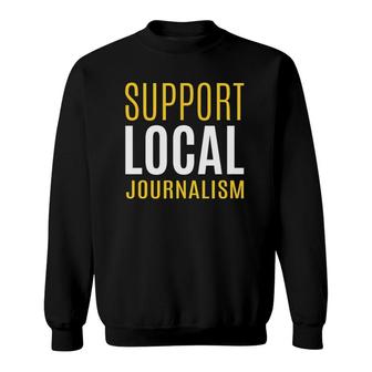 Support Local Journalism Journalist Gift Sweatshirt | Mazezy