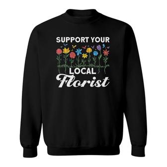 Support Your Local Florist Floral Designer Quote Florist Sweatshirt | Mazezy