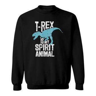 T-Rex Is My Spirit Animal Tyrannosaurus Dinosaur Lovers Sweatshirt - Seseable