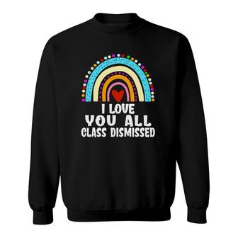 Teacher Last Day Of School I Love You All Class Dismissed Rainbow Heart Sweatshirt - Seseable