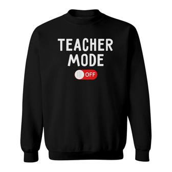 Teacher Mode Off Last Day Of School Teacher Summer Vacation Sweatshirt - Seseable