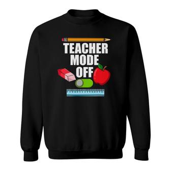 Teacher Mode Off Teacher Off Duty Last Day Of School Sweatshirt - Seseable