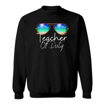Teacher Off Duty Last Day Of School Teacher Summer Beach Sweatshirt - Seseable