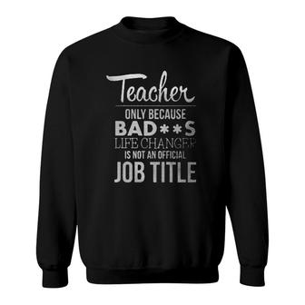 Teacher Only Because Bad Job Title Attractive Gift 2022 Sweatshirt - Thegiftio UK