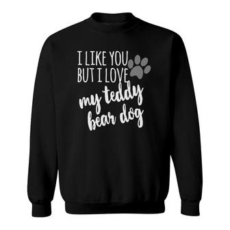 Teddy Bear Dog I Like You But I Love My Teddy Bear Sweatshirt | Mazezy UK