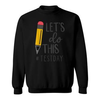 Test Day Teacher Lets Do This Test Day State Testing Teacher Sweatshirt - Seseable