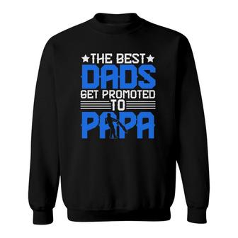 The Best Dads Get Promoted To Papa Grandpa Grandfather Fathers Day Sweatshirt - Seseable