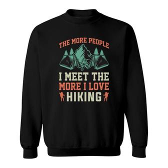 The More People I Meet The More I Love Hike Explore Travel Lover Sweatshirt - Seseable