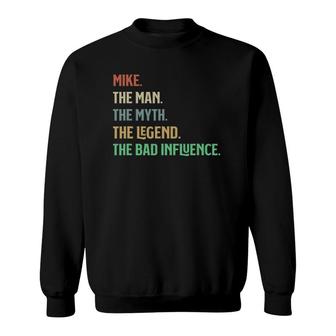 The Name Is Mike The Man Myth Legend And Bad Influence Sweatshirt - Seseable