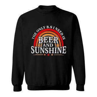 The Only BS I Need Is Beer And Sunshine Sweatshirt - Seseable