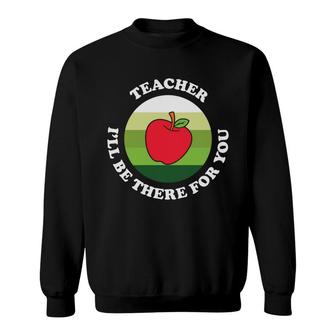 The Teacher Is A Very Dedicated Person And Once Said I Will Be There For You Sweatshirt - Seseable