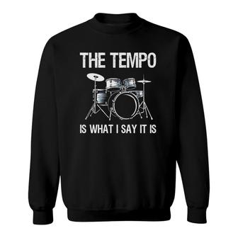 The Tempo Is What I Say It Is Gift Funny Drummer Men Women Sweatshirt | Mazezy DE