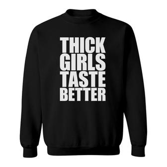 Thick Girls Taste Better Thick Girls Taste Better Sweatshirt | Mazezy