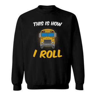 This Is How I Roll Driver Funny School Bus Drivers Gift Sweatshirt - Seseable