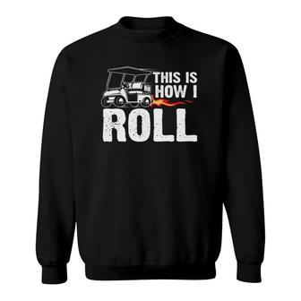 This Is How I Roll Golf Cart Driver Golfing Golfer Sweatshirt - Seseable