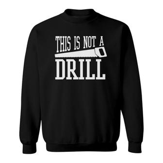 This Is Not A Drill With A Hand Saw Tool Tee Sweatshirt | Mazezy