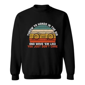 Throw Ya Hands In The Air And Wave Em Like 80S 90S Styles Sweatshirt - Seseable