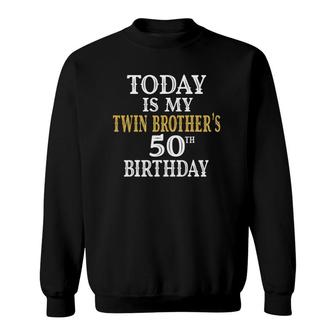 Today Is My Twin Brothers 50Th Birthday Party 50 Years Old Sweatshirt - Seseable