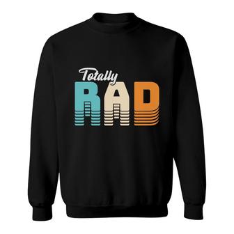Totall Rad 80S 90S Styles Vintage Great Gift Sweatshirt - Seseable