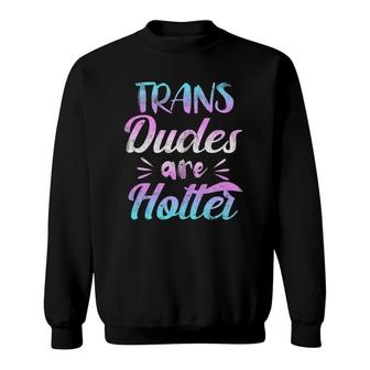 Trans Dudes Are Hotter - Transgender Pride Sweatshirt | Mazezy