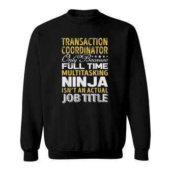 Transaction Coordinator Only Because Full Time Multitasking Ninja Isnt An Actual Job Title Sweatshirt - Seseable