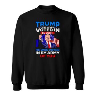 Trump Was Never Voted In By Luck He Was Voted In By Army Of You Sweatshirt - Thegiftio UK