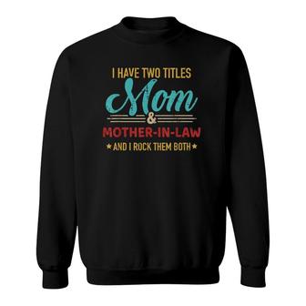 Two Titles Mom And Mother-In-Law Vintage For Mothers Day Sweatshirt - Seseable