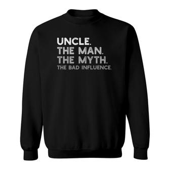Uncle The Man The Myth The Bad Influence Tee Uncle Gift Idea Sweatshirt - Seseable