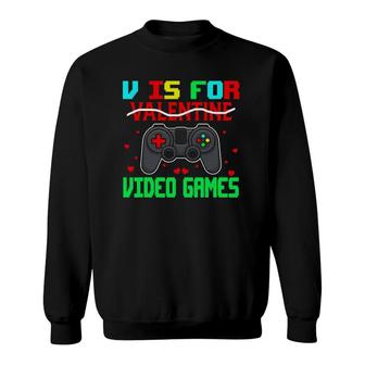 V Is For Video Games Funny Valentine Gamer Game Lover Gifts Sweatshirt - Seseable