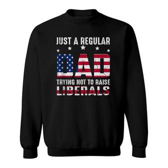 Vintage Just A Regular Dad Trying Not To Raise Liberals Sweatshirt - Seseable