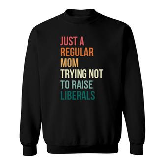 Vintage Just A Regular Mom Trying Not To Raise Liberals Sweatshirt - Seseable