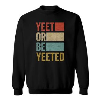 Vintage Yeet Retro Yeet Or Be Yeeted Sweatshirt | Mazezy