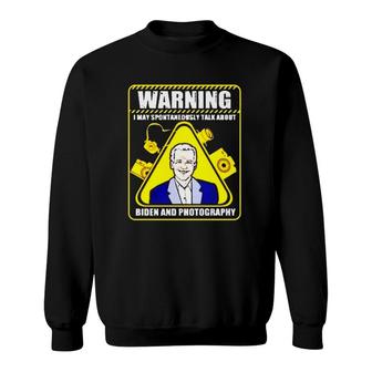 Warning I May Spontaneously Talk About Biden And Photography Sweatshirt - Seseable