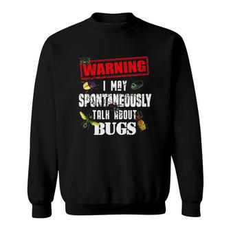 Warning I May Spontaneously Talk About Bugs Sweatshirt - Seseable