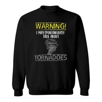 Warning I May Spontaneously Talk About Tornadoes Sweatshirt - Seseable