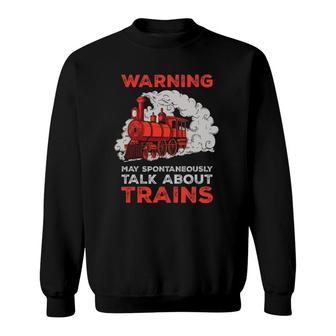 Warning I May Spontaneously Talk About Trains Gift Sweatshirt - Seseable