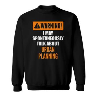 Warning I May Spontaneously Talk About Urban Planning Sweatshirt - Seseable